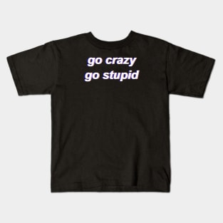 Go Crazy Go Stupid Kids T-Shirt